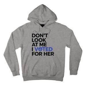 DonT Look At Me I Voted For Her Harris Madam President Tall Hoodie