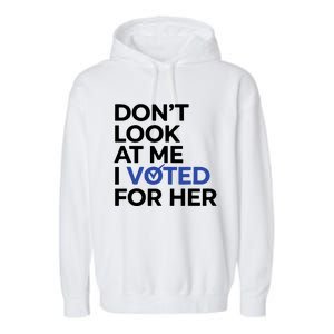 DonT Look At Me I Voted For Her Harris Madam President Garment-Dyed Fleece Hoodie