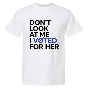 DonT Look At Me I Voted For Her Harris Madam President Garment-Dyed Heavyweight T-Shirt