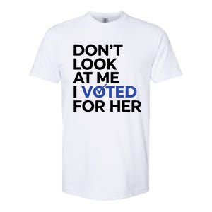 DonT Look At Me I Voted For Her Harris Madam President Softstyle CVC T-Shirt