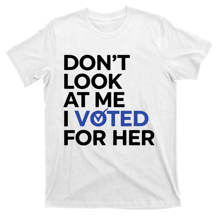 DonT Look At Me I Voted For Her Harris Madam President T-Shirt