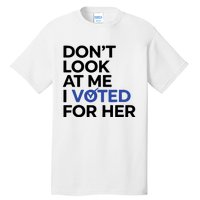 DonT Look At Me I Voted For Her Harris Madam President Tall T-Shirt