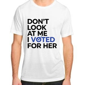 DonT Look At Me I Voted For Her Harris Madam President Adult ChromaSoft Performance T-Shirt