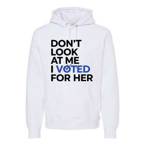 DonT Look At Me I Voted For Her Harris Madam President Premium Hoodie