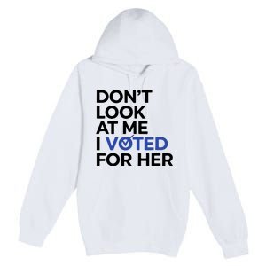 DonT Look At Me I Voted For Her Harris Madam President Premium Pullover Hoodie