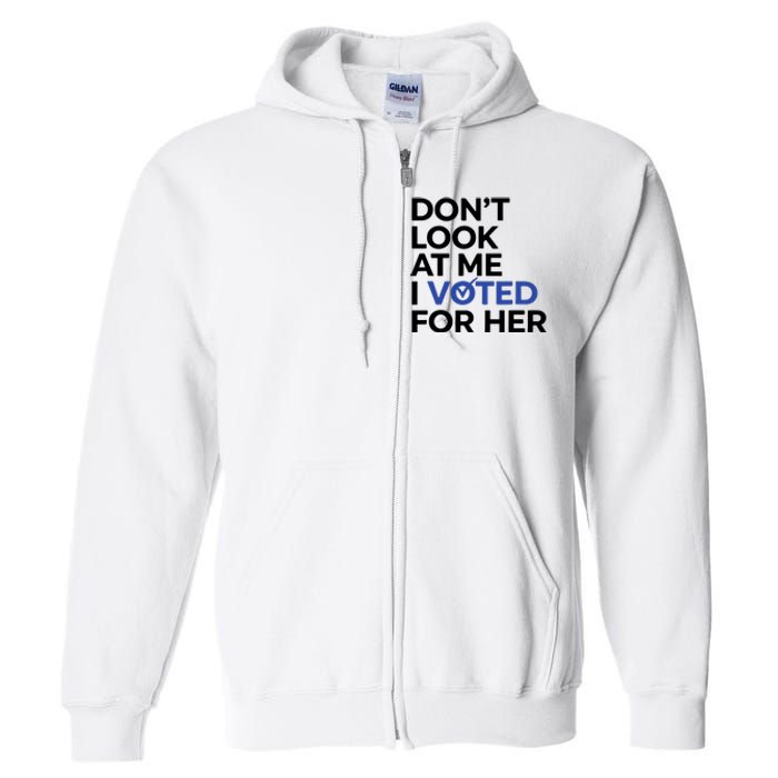 DonT Look At Me I Voted For Her Harris Madam President Full Zip Hoodie