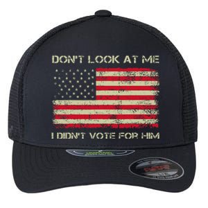 DonT Look At Me I DidnT Vote For Him Flexfit Unipanel Trucker Cap