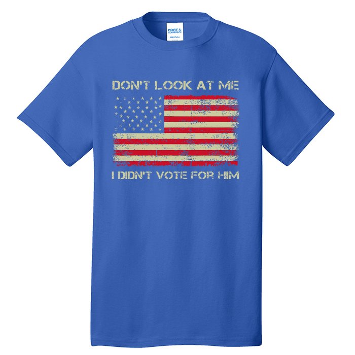 DonT Look At Me I DidnT Vote For Him Tall T-Shirt