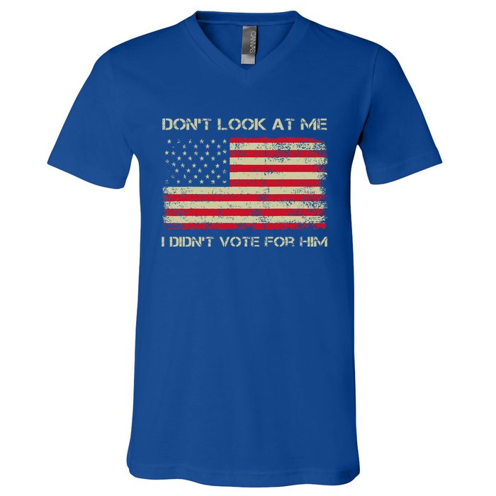 DonT Look At Me I DidnT Vote For Him V-Neck T-Shirt