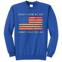 DonT Look At Me I DidnT Vote For Him Tall Sweatshirt