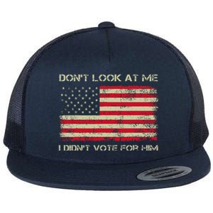 DonT Look At Me I DidnT Vote For Him Flat Bill Trucker Hat