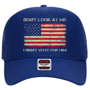 DonT Look At Me I DidnT Vote For Him High Crown Mesh Back Trucker Hat