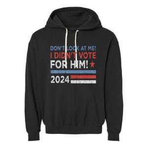 DonT Look At Me ! I DidnT Vote For Him Garment-Dyed Fleece Hoodie