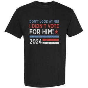 DonT Look At Me ! I DidnT Vote For Him Garment-Dyed Heavyweight T-Shirt