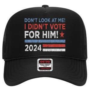 DonT Look At Me ! I DidnT Vote For Him High Crown Mesh Back Trucker Hat