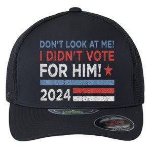 DonT Look At Me ! I DidnT Vote For Him Flexfit Unipanel Trucker Cap