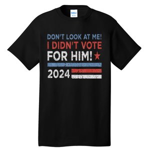 DonT Look At Me ! I DidnT Vote For Him Tall T-Shirt