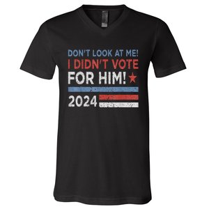 DonT Look At Me ! I DidnT Vote For Him V-Neck T-Shirt