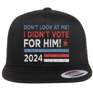 DonT Look At Me ! I DidnT Vote For Him Flat Bill Trucker Hat