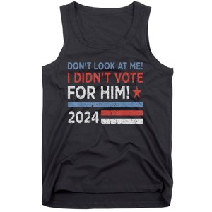 DonT Look At Me ! I DidnT Vote For Him Tank Top