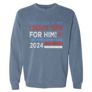 DonT Look At Me ! I DidnT Vote For Him Garment-Dyed Sweatshirt