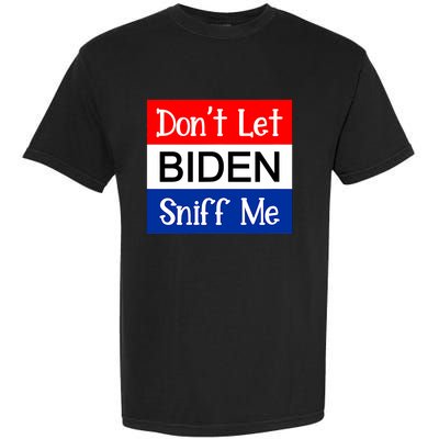 DonT Let Biden Sniff Me Anti Joe Biden Design Garment-Dyed Heavyweight T-Shirt