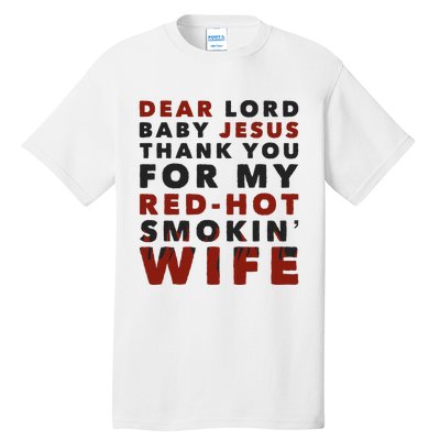 Dear Lord Baby Jesus Thank You For My Red Hot Smokin Wife Tall T-Shirt