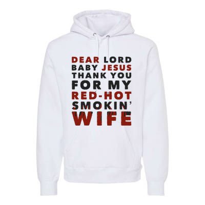 Dear Lord Baby Jesus Thank You For My Red Hot Smokin Wife Premium Hoodie