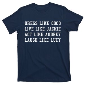 Dress Like Coco Live Like Jackie Like Audrey Like Lucy T-Shirt