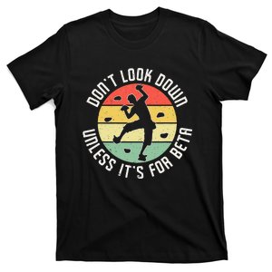 Dont Look Down Unless Its For Beta Sport Climbing T-Shirt