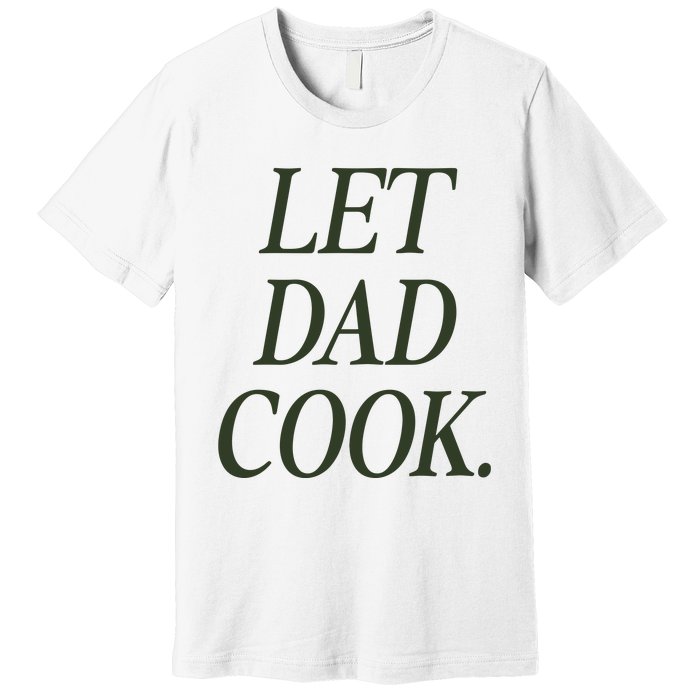 Dadchef Let Dad Cook Premium T-Shirt