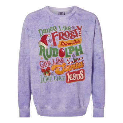 Dance Like Frosty Shine Like Rudolph Give Like Santa Love Like Jesus Colorblast Crewneck Sweatshirt