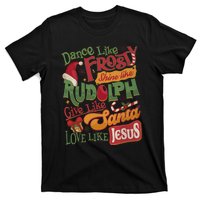 Dance Like Frosty Shine Like Rudolph Give Like Santa Love Like Jesus T-Shirt