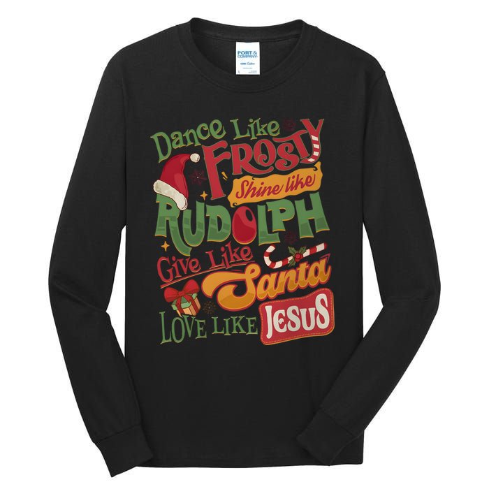 Dance Like Frosty Shine Like Rudolph Give Like Santa Love Like Jesus Tall Long Sleeve T-Shirt