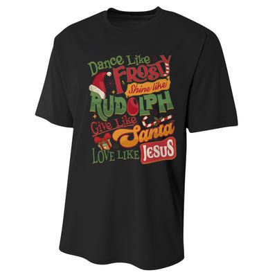 Dance Like Frosty Shine Like Rudolph Give Like Santa Love Like Jesus Performance Sprint T-Shirt