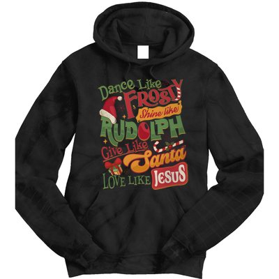 Dance Like Frosty Shine Like Rudolph Give Like Santa Love Like Jesus Tie Dye Hoodie