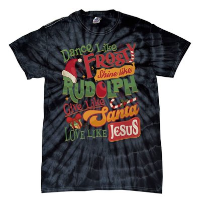 Dance Like Frosty Shine Like Rudolph Give Like Santa Love Like Jesus Tie-Dye T-Shirt