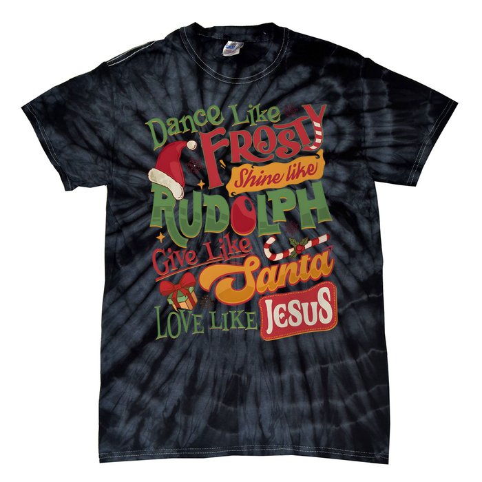 Dance Like Frosty Shine Like Rudolph Give Like Santa Love Like Jesus Tie-Dye T-Shirt