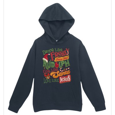 Dance Like Frosty Shine Like Rudolph Give Like Santa Love Like Jesus Urban Pullover Hoodie