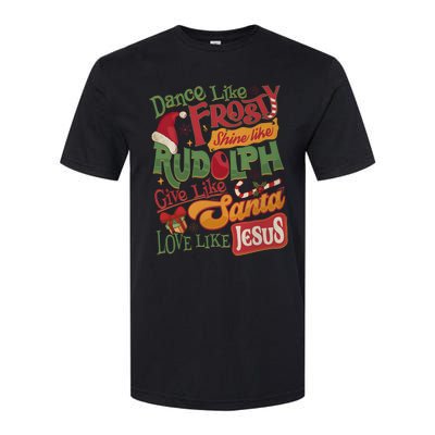 Dance Like Frosty Shine Like Rudolph Give Like Santa Love Like Jesus Softstyle CVC T-Shirt