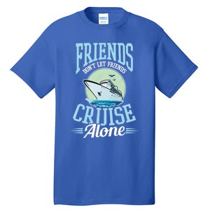 Dont Let Friends Cruise Alone Design Cruise Vacation Gift Tall T-Shirt