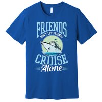 Dont Let Friends Cruise Alone Design Cruise Vacation Gift Premium T-Shirt