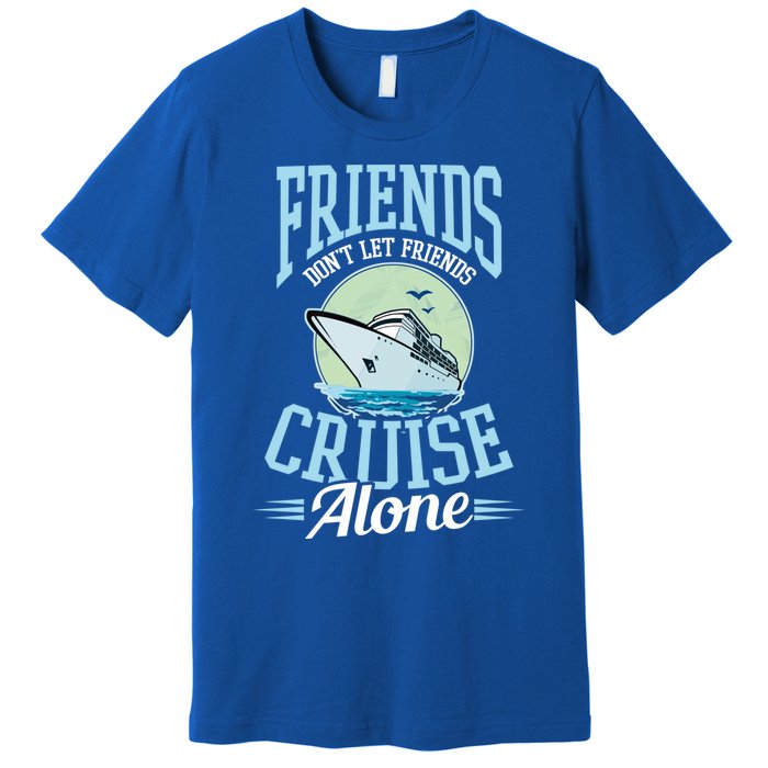 Dont Let Friends Cruise Alone Design Cruise Vacation Gift Premium T-Shirt