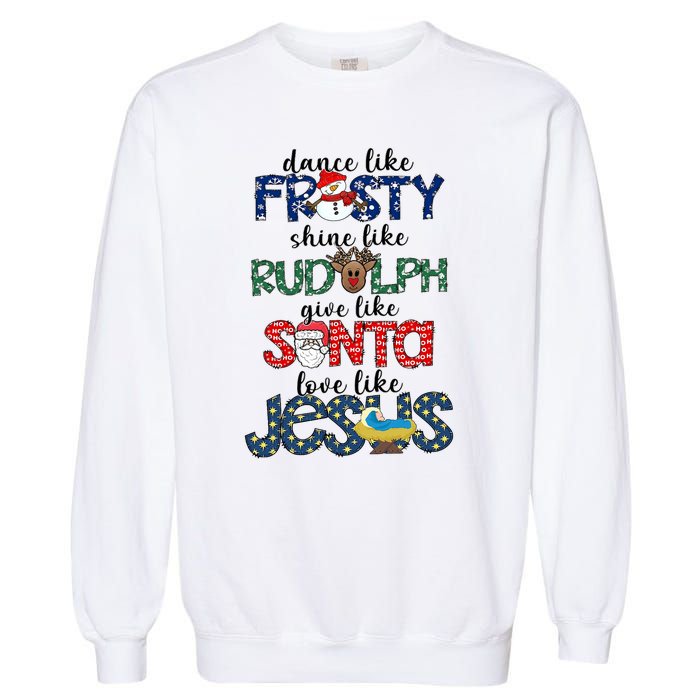 Dance Like Frosty Shine Give Santa Love Like Jesus Garment-Dyed Sweatshirt