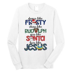 Dance Like Frosty Shine Give Santa Love Like Jesus Long Sleeve Shirt