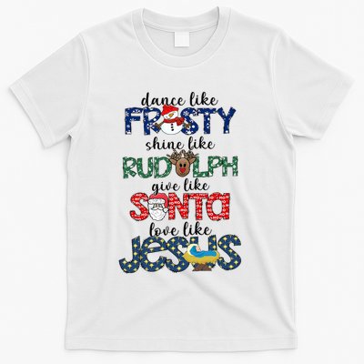 Dance Like Frosty Shine Give Santa Love Like Jesus T-Shirt