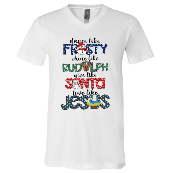 Dance Like Frosty Shine Give Santa Love Like Jesus V-Neck T-Shirt