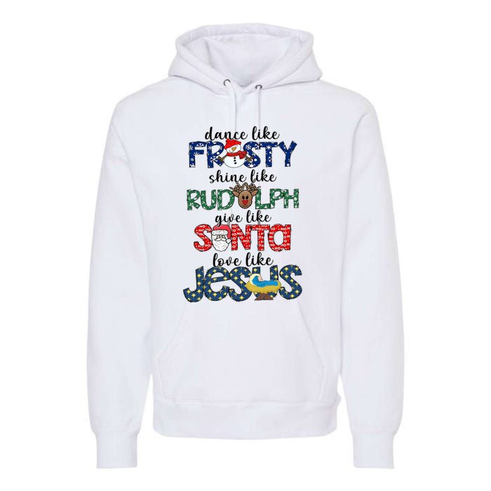 Dance Like Frosty Shine Give Santa Love Like Jesus Premium Hoodie