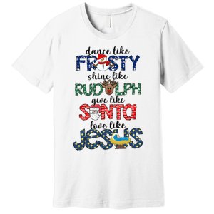 Dance Like Frosty Shine Give Santa Love Like Jesus Premium T-Shirt