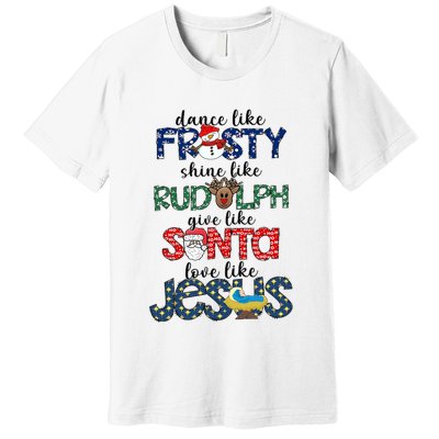 Dance Like Frosty Shine Give Santa Love Like Jesus Premium T-Shirt